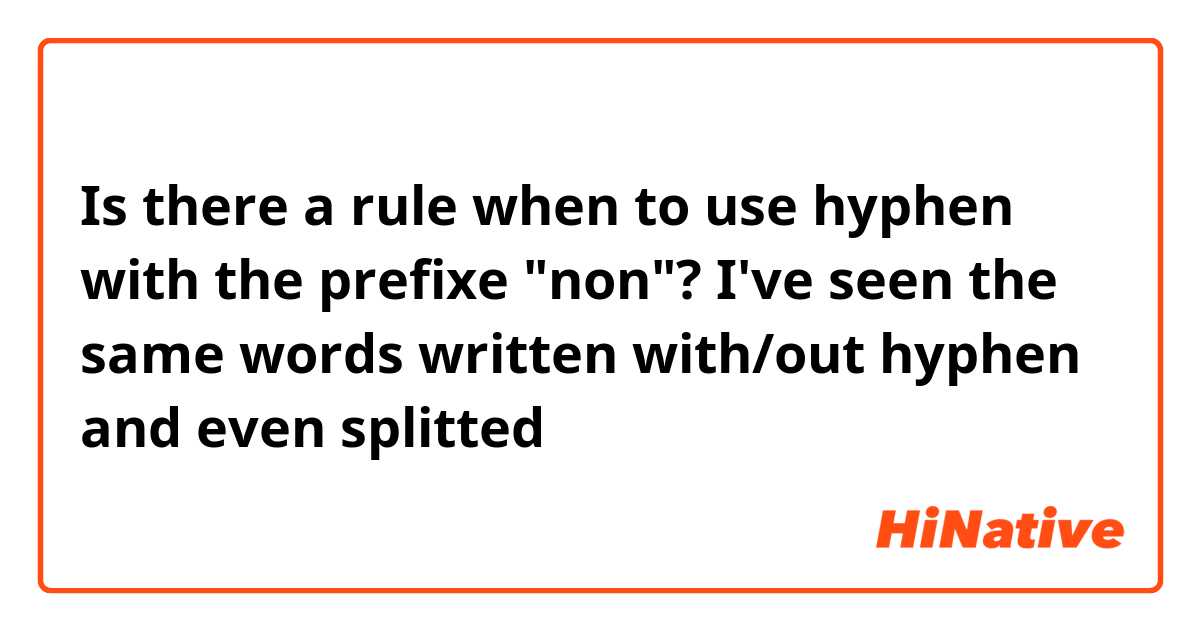 Is there a rule when to use hyphen with the prefixe "non"? I've seen the same words written with/out hyphen and even splitted 