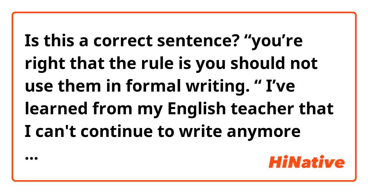 Is this a correct sentence?

“you’re right that the rule is you should not use them in formal writing. “

I’ve learned from my English teacher that I can't continue to write anymore after “right” if not having a preposition.
