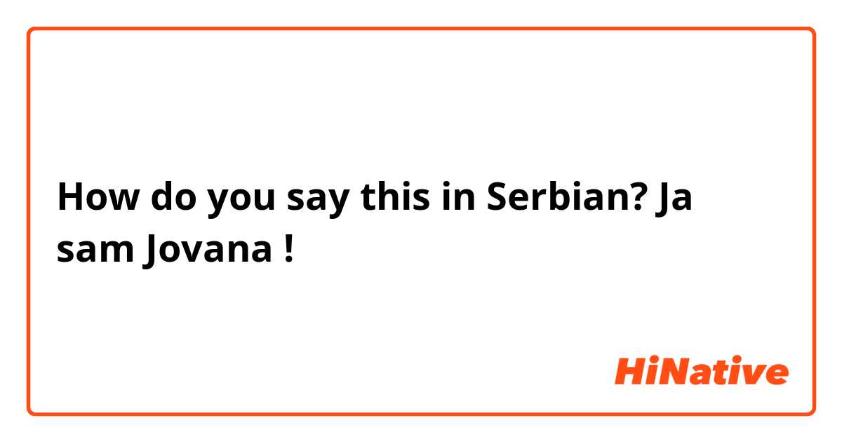 How do you say this in Serbian? Ja sam Jovana !