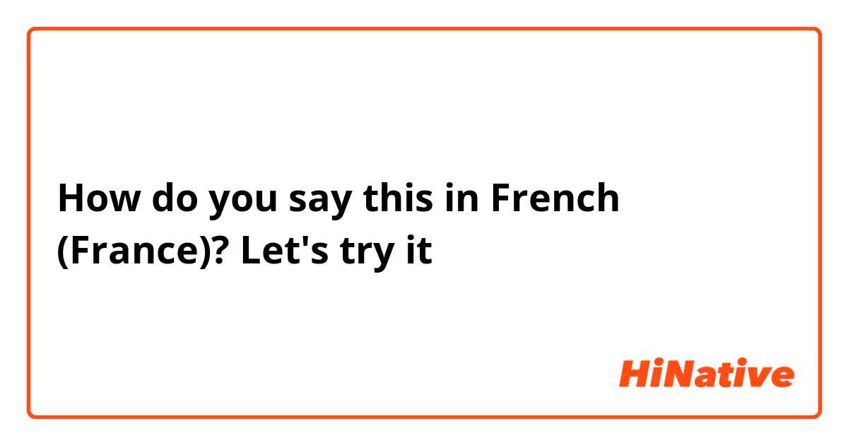 How do you say this in French (France)? Let's try it