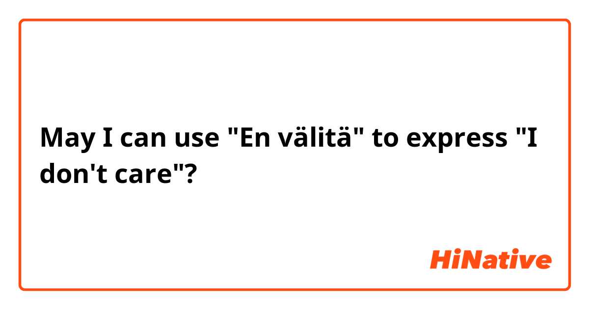 May I can use "En välitä" to express "I don't care"?