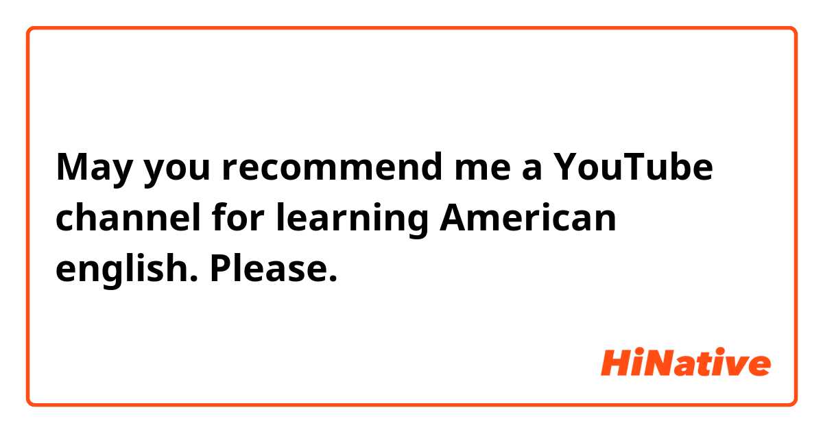 May you recommend me a YouTube channel for learning American english. Please. 