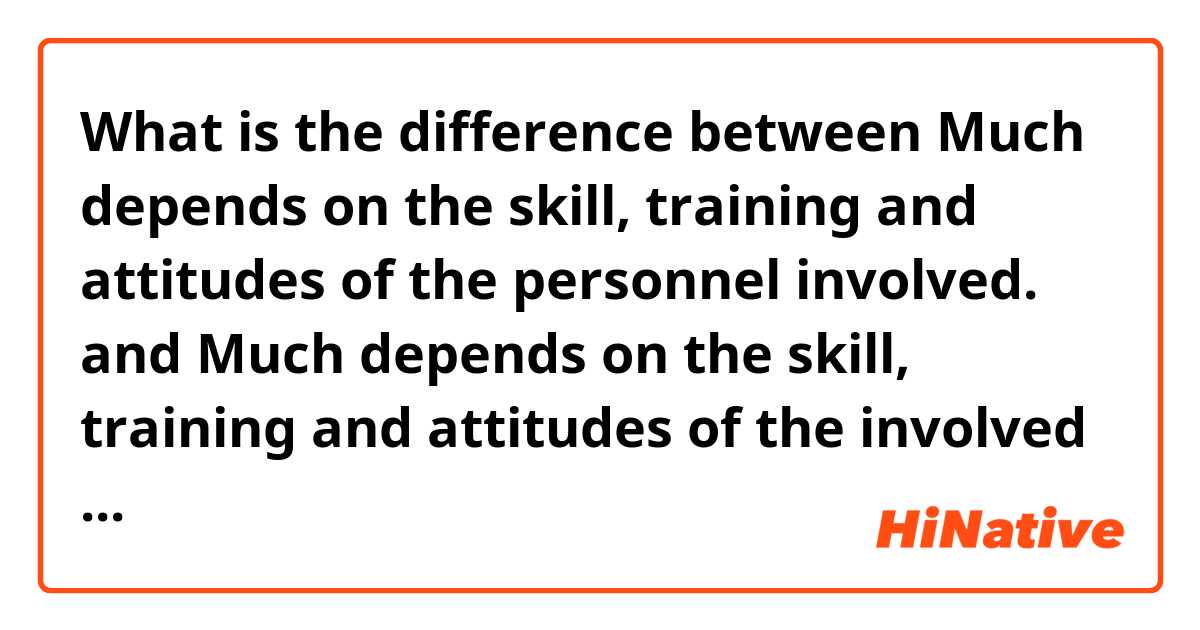 What is the difference between Much depends on the skill, training and attitudes of the personnel involved. and Much depends on the skill, training and attitudes of the involved personnel. ?
