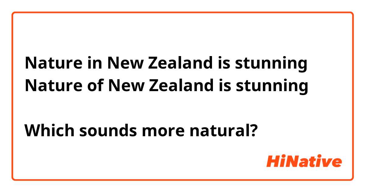 Nature in New Zealand is stunning
Nature of New Zealand is stunning

Which sounds more natural?
