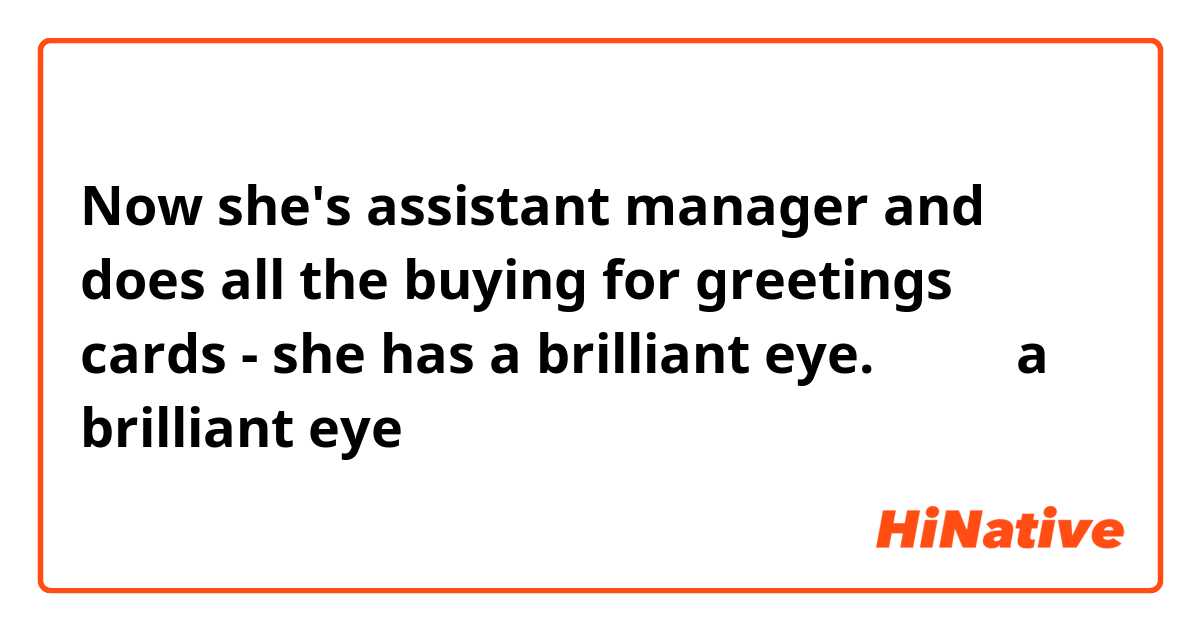 Now she's assistant manager and does all the buying for greetings cards - she has a brilliant eye.
この時のa brilliant eyeはどういった意味ですか？　