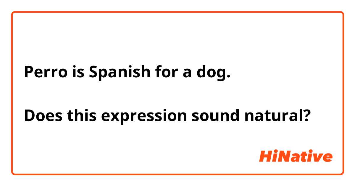 Perro is Spanish for a dog.

Does this expression sound natural?