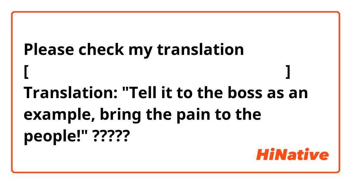 Please check my translation
[上に知らせてこい！
見せしめに何人かを痛い目に遭わせろ！]

Translation: 
"Tell it to the boss
as an example, bring the pain to the people!" ?????