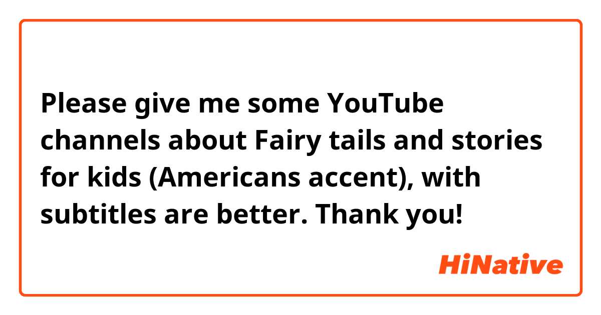 Please give me some YouTube channels about Fairy tails and stories for kids (Americans accent), with subtitles are better.
Thank you!