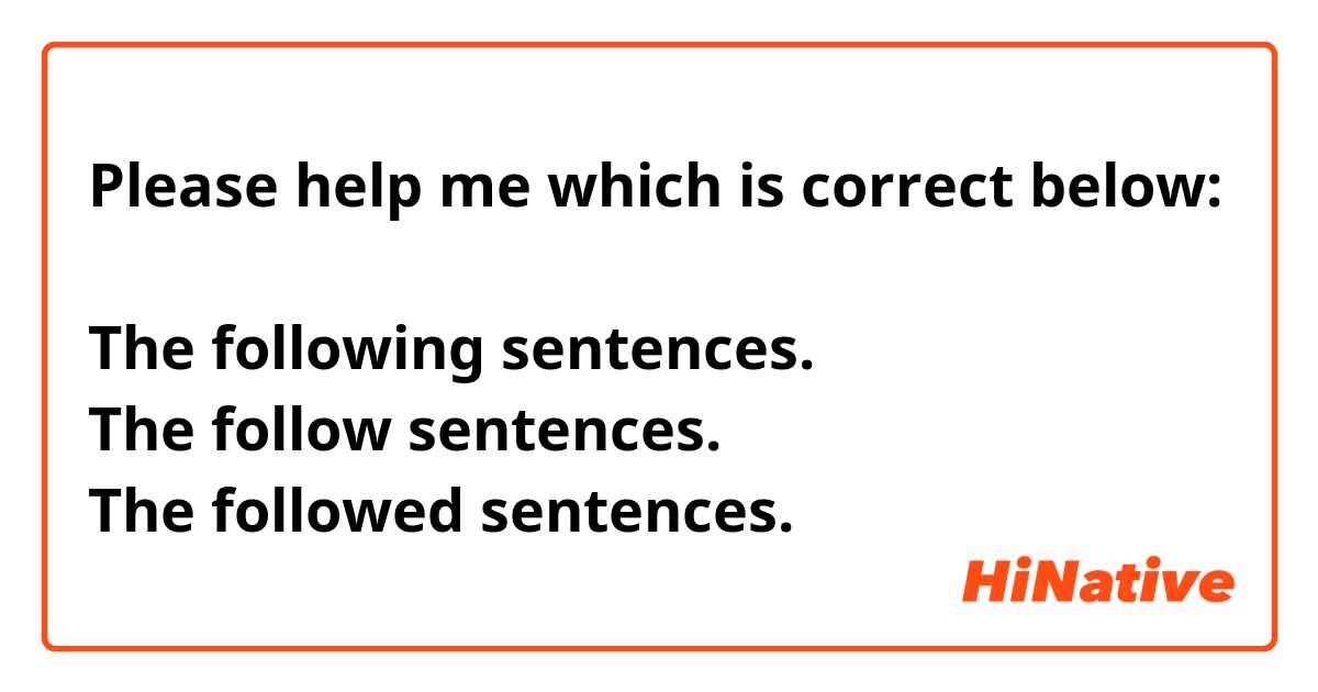 Please help me which is correct below:

The following sentences.
The follow sentences.
The followed sentences. 