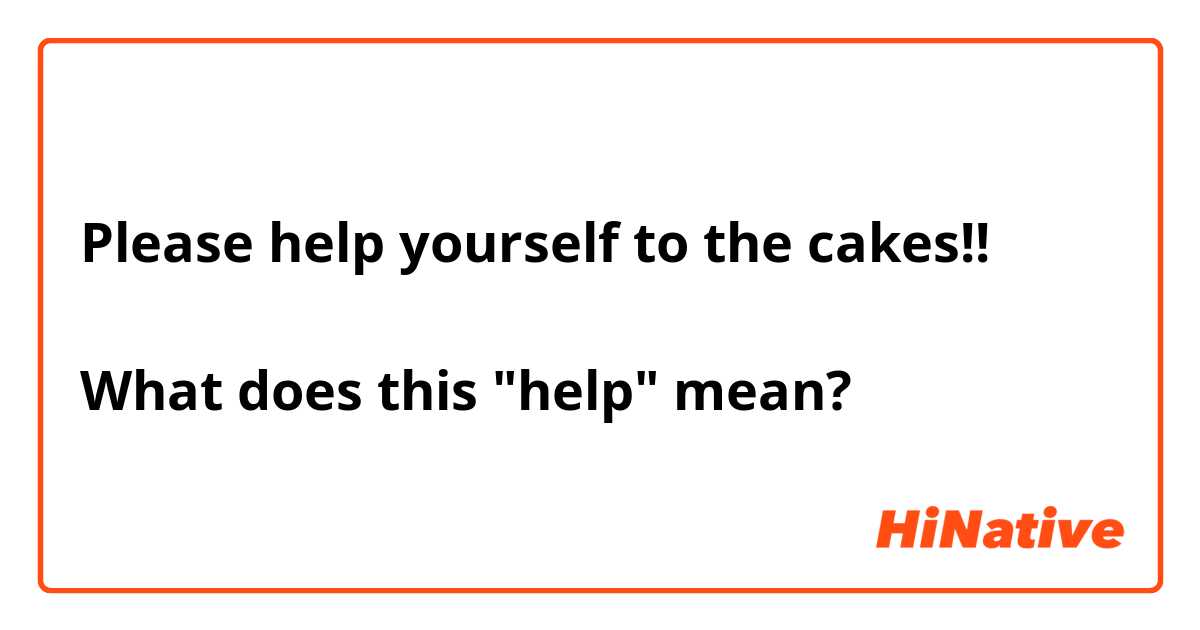 Please help yourself to the cakes!!

What does this "help" mean? 