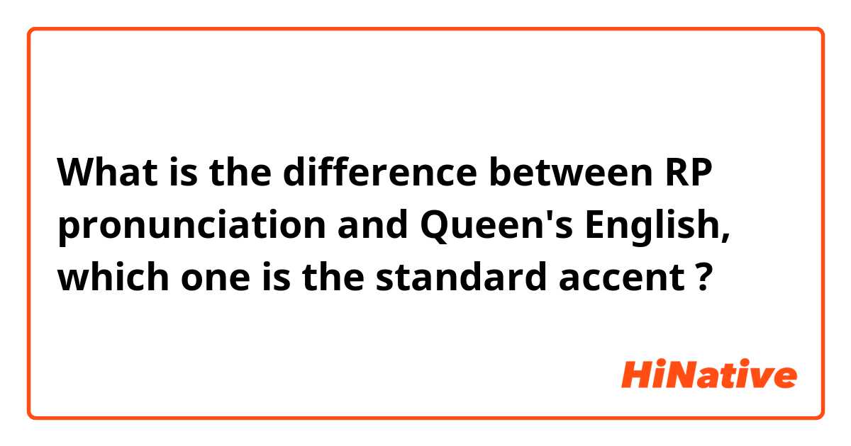 What is the difference between RP pronunciation and Queen's English, which one is the standard accent ?
