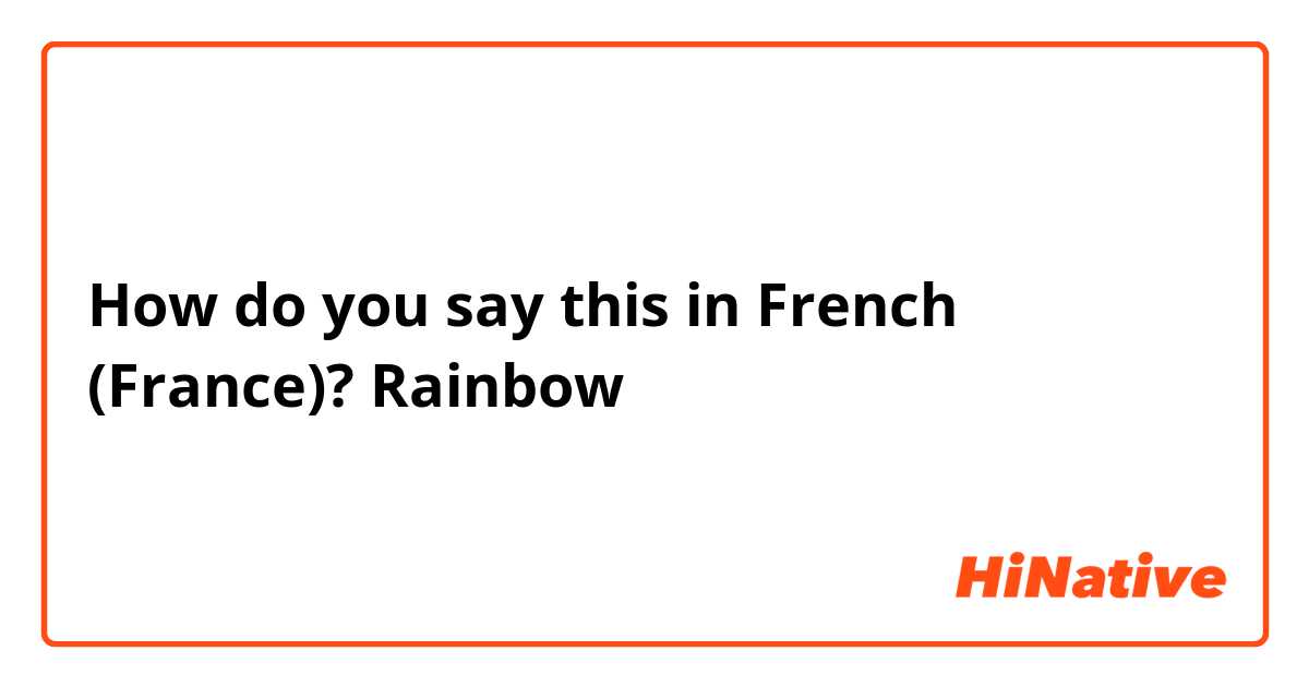 How do you say this in French (France)? Rainbow 