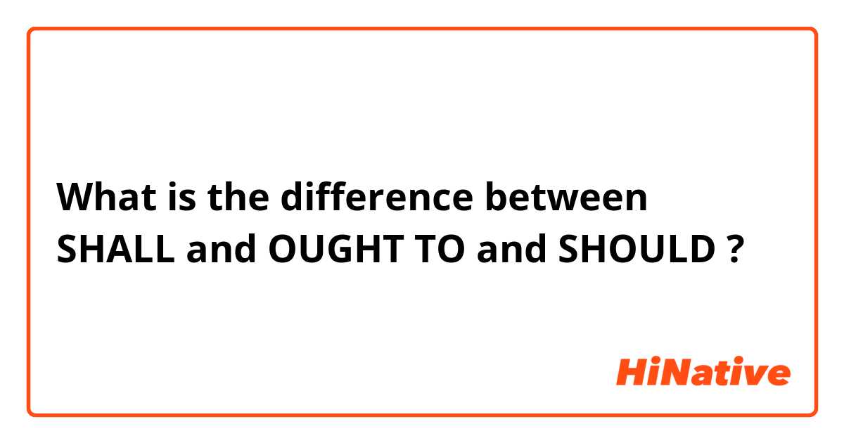 What is the difference between SHALL and OUGHT TO and SHOULD ?