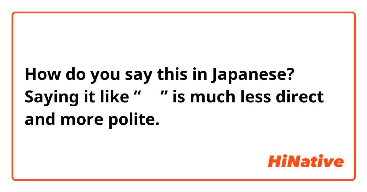 How do you say this in Japanese? Saying it like “〇〇” is much less direct and more polite.