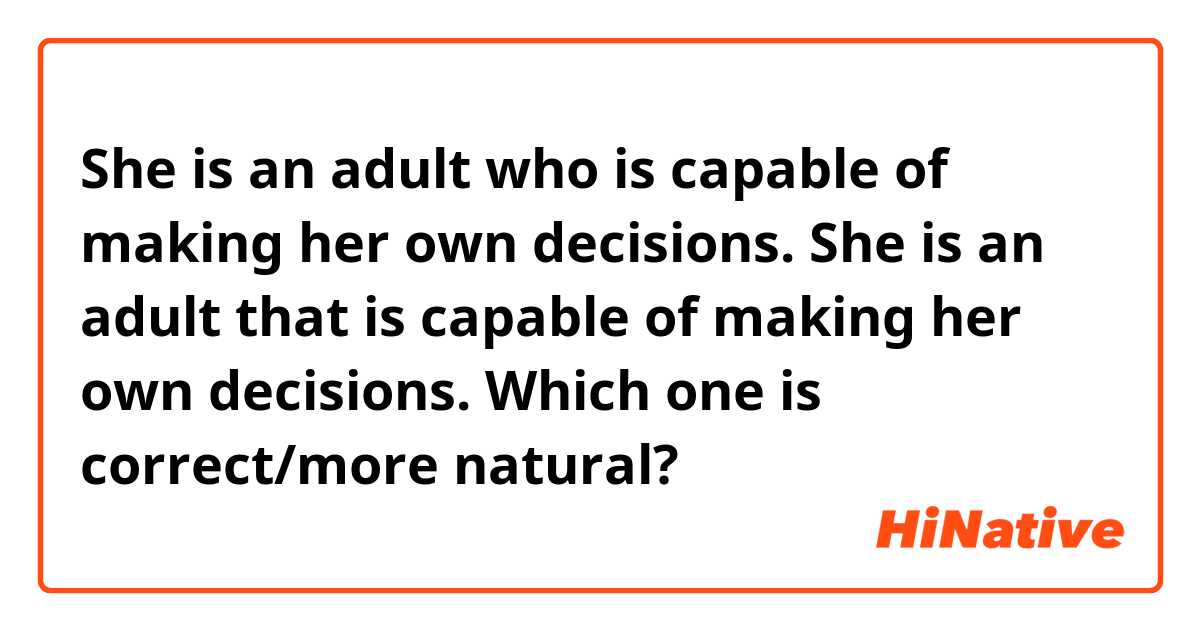 She is an adult who is capable of making her own decisions. 
She is an adult that is capable of making her own decisions. 
Which one is correct/more natural?