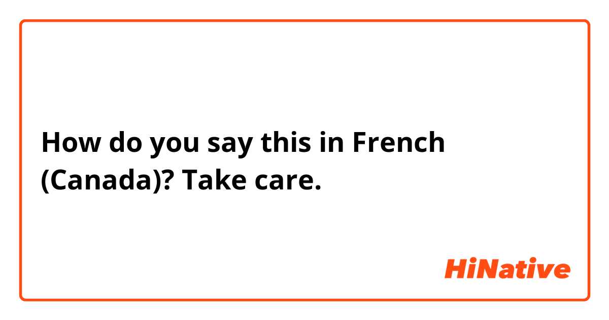 How do you say this in French (Canada)? Take care.