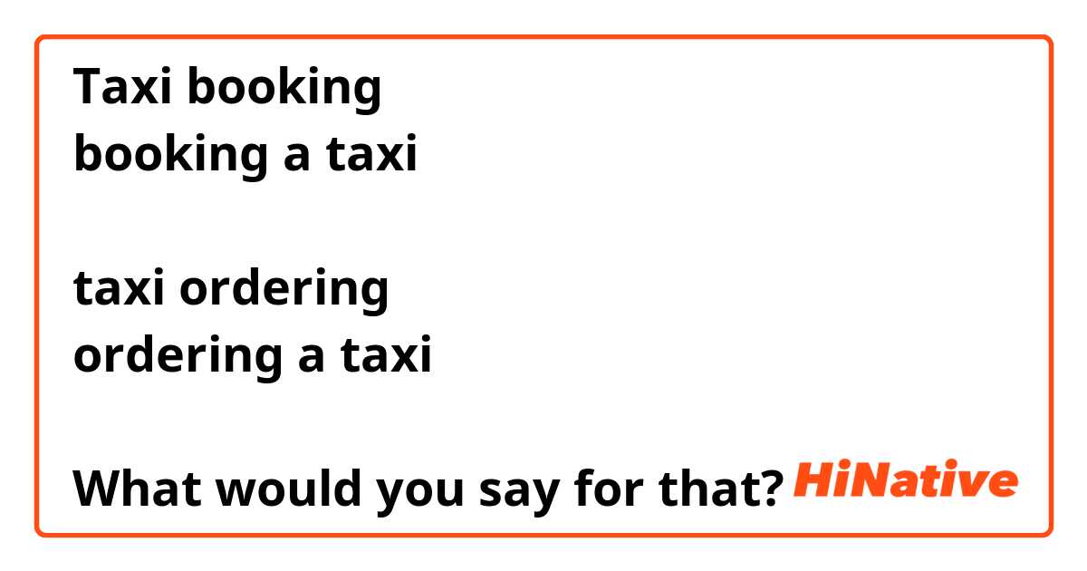 Taxi booking
booking a taxi

taxi ordering
ordering a taxi

What would you say for that?