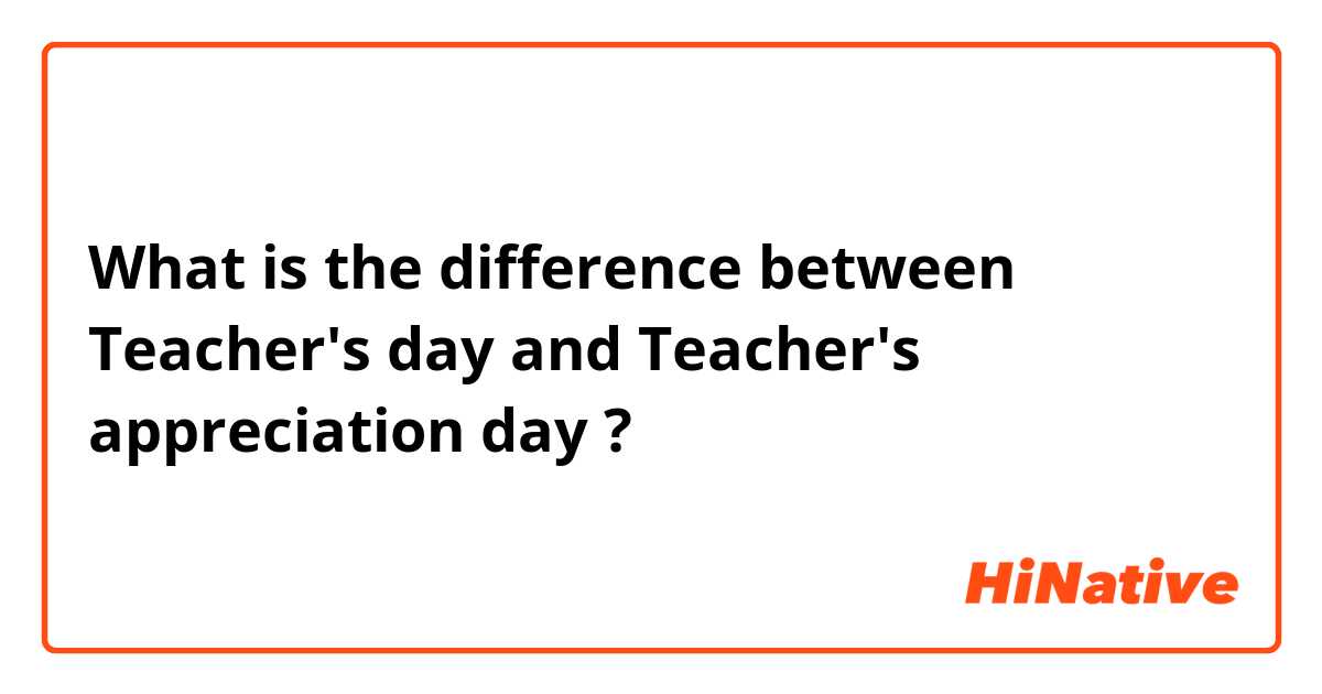 What is the difference between Teacher's day and Teacher's appreciation day ?