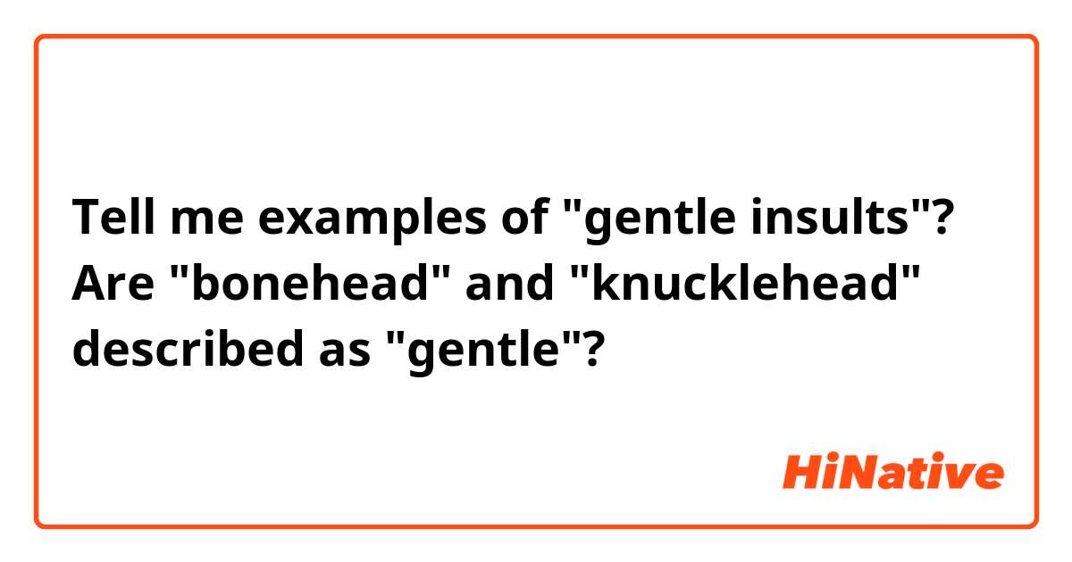 Tell me examples of "gentle insults"? Are "bonehead" and "knucklehead" described as "gentle"?