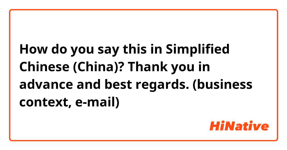 How do you say this in Simplified Chinese (China)? Thank you in advance and best regards. (business context, e-mail)