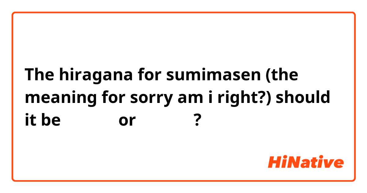 The hiragana for sumimasen (the meaning for sorry am i right?) should it be すみません or すいません ?