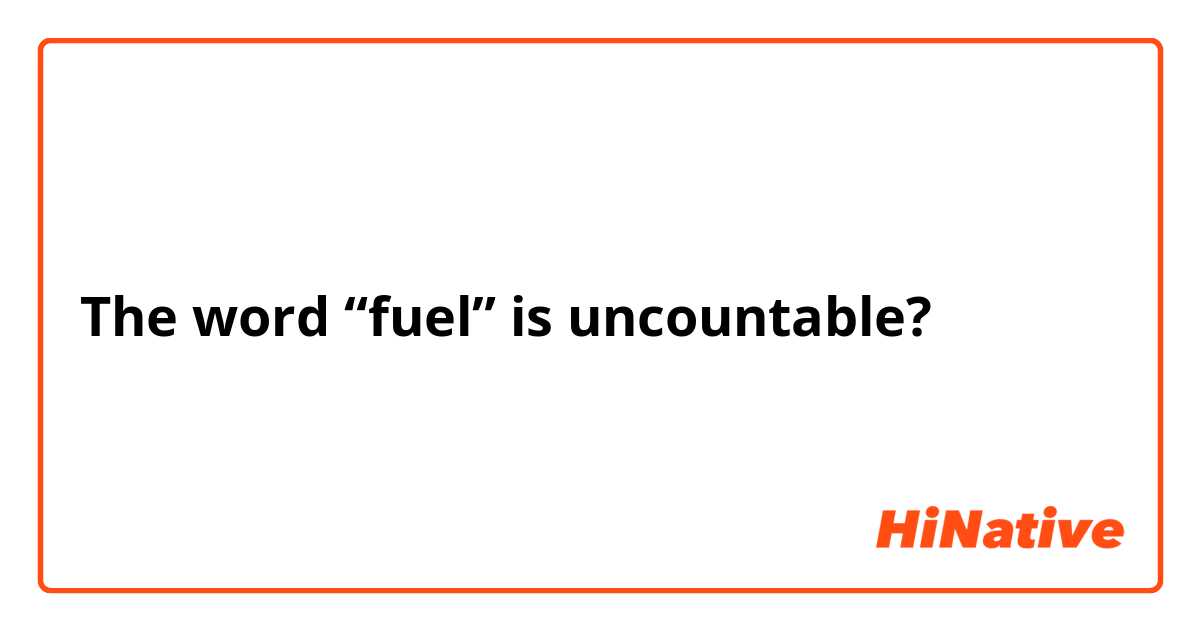 The word “fuel” is uncountable?