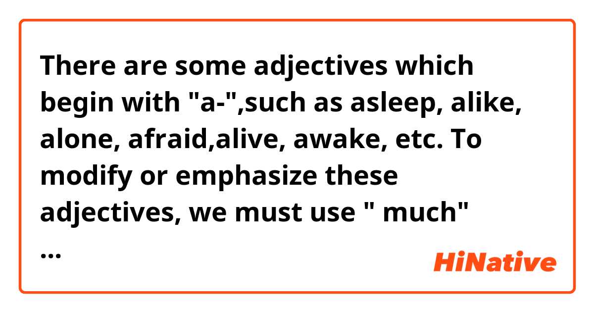 There are some adjectives which begin with 
"a-",such as  asleep, alike, alone, afraid,alive, awake, etc.

To modify or emphasize these adjectives, we must use " much" rather than " very" according to some of grammar books.
However, I am questioning this rule.
Among sentences below, could native speakers tell me which one(s) is/are  correct or which one(s) is/ are acceptable, please?

 1. The twins look so alike.
 2. The twins look much alike.
 3.  The twins look very much alike.
 4. The twins look very alike.

