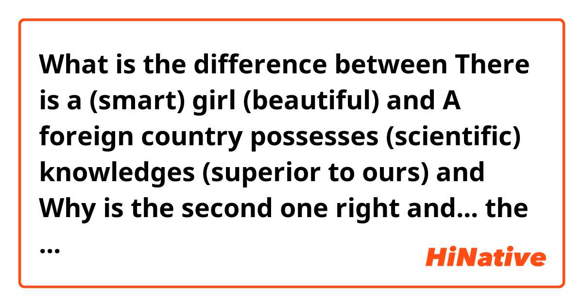 What is the difference between There is a (smart) girl (beautiful) and A foreign country possesses (scientific) knowledges (superior to ours) and Why is the second one right and... the first one is wrong? both has a noun that has two adj. either side  ?