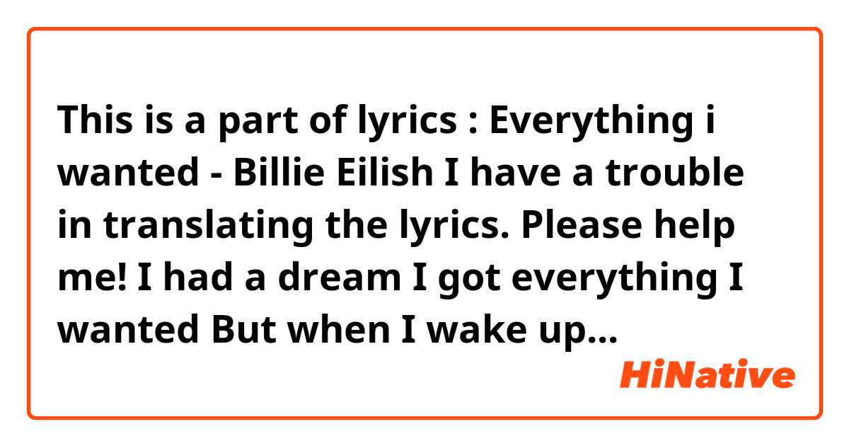 This is a part of lyrics : Everything i wanted - Billie Eilish

I have a trouble in translating the lyrics. Please help me!





I had a dream
I got everything I wanted
But when I wake up
I see You with me

And you say,
"As long as I'm here, no one can hurt you"
"Don't wanna lie here, but you can learn to"




Here is the question. In this part,

"Don't wanna lie here, but you can learn to"

Which is the proper meaning of the word "lie"?

1. to put your body flat on something, or to be in this position
2. something that you say or write that you know is not true

Please tell me what "Don't wanna lie here, but you can learn to" mean..!
(You can answer it in English)