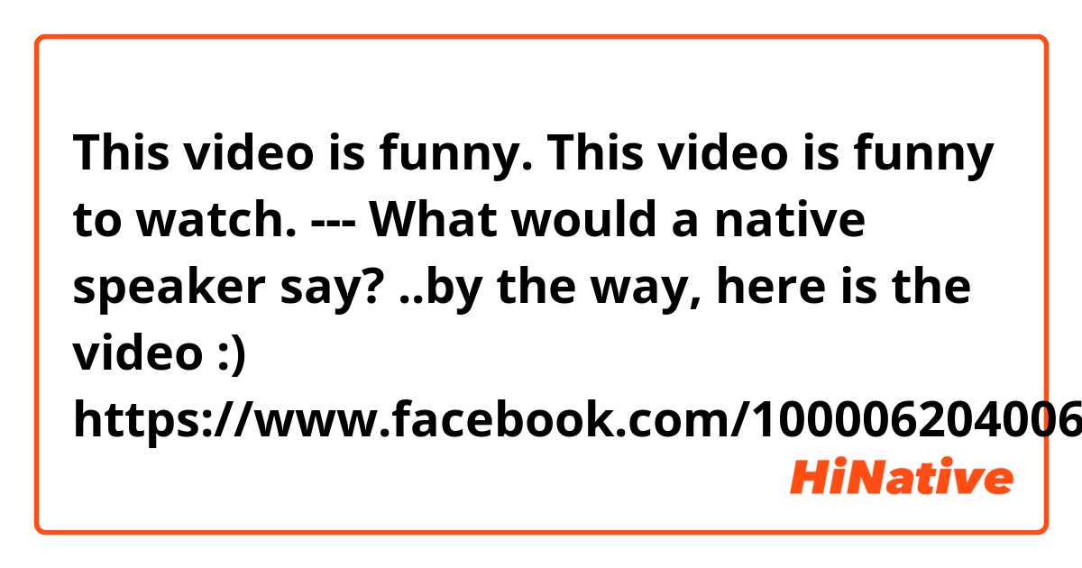 This video is funny.
This video is funny to watch.
---
What would a native speaker say?

..by the way, here is the video  :) https://www.facebook.com/100006204006169/videos/2588993897984052/