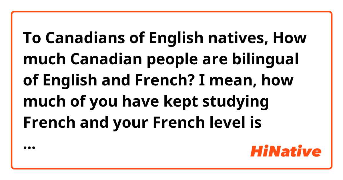 To Canadians of English natives,

How much Canadian people are bilingual of English and French?

I mean, how much of you have kept studying French and your French level is advance? How much of you have stopped studying French?