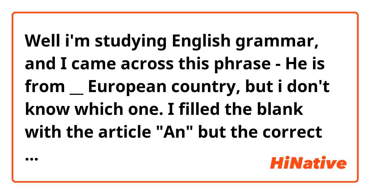 Well i'm studying English grammar, and I came across this phrase

- He is from __ European country, but i don't know which one.

I filled the blank with the article "An" but the correct answer is "A", why? I thought we use "an" when the next word begins with a vowel. Thanks for helping 