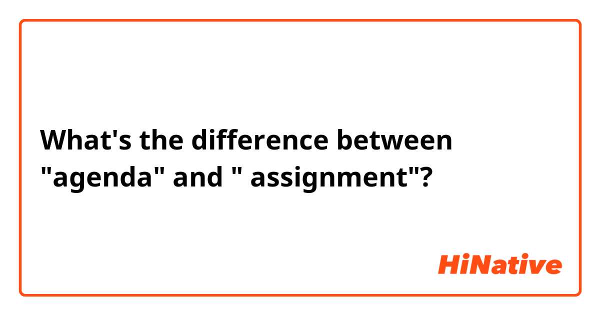 What's the difference between "agenda" and " assignment"?