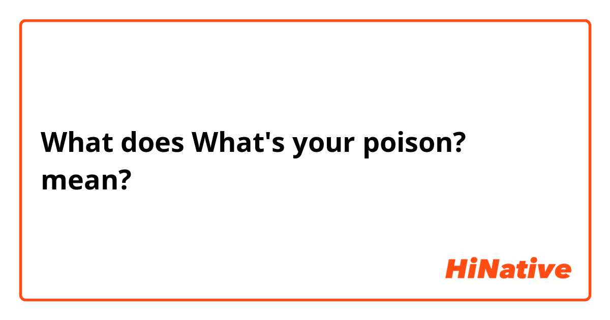 What does What's your poison? mean?