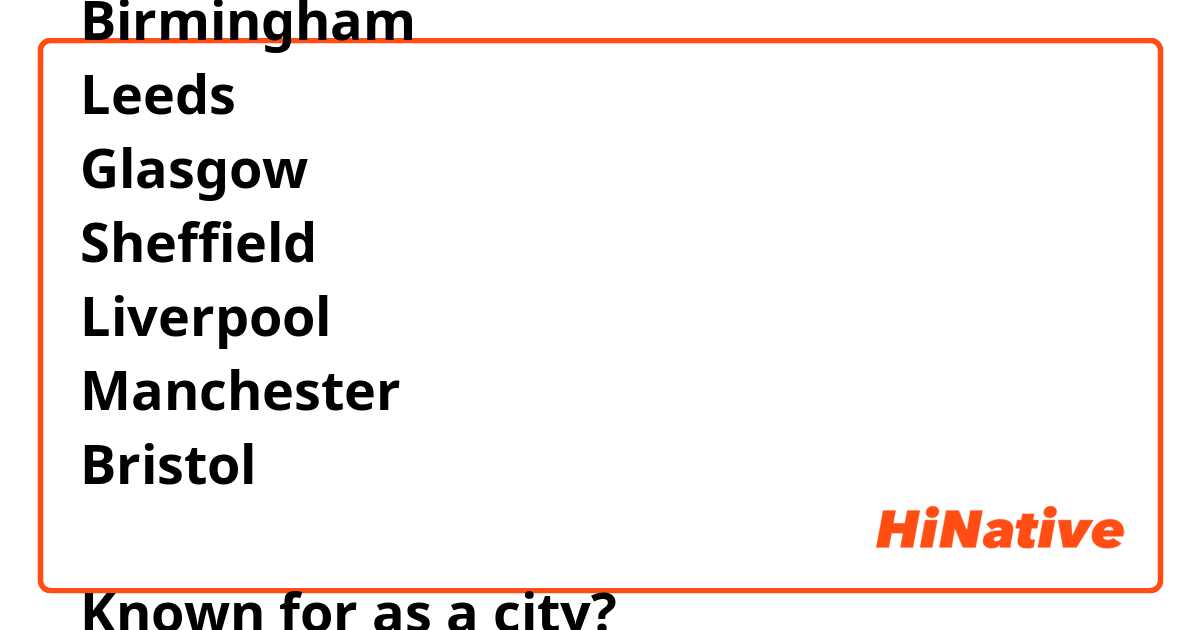 What are:
Birmingham
Leeds
Glasgow
Sheffield
Liverpool
Manchester
Bristol 

Known for as a city?
( like most populated etc)