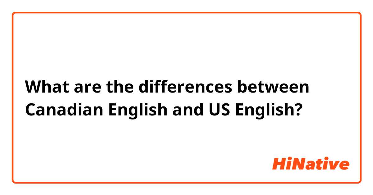 What are the differences between Canadian English and US English?