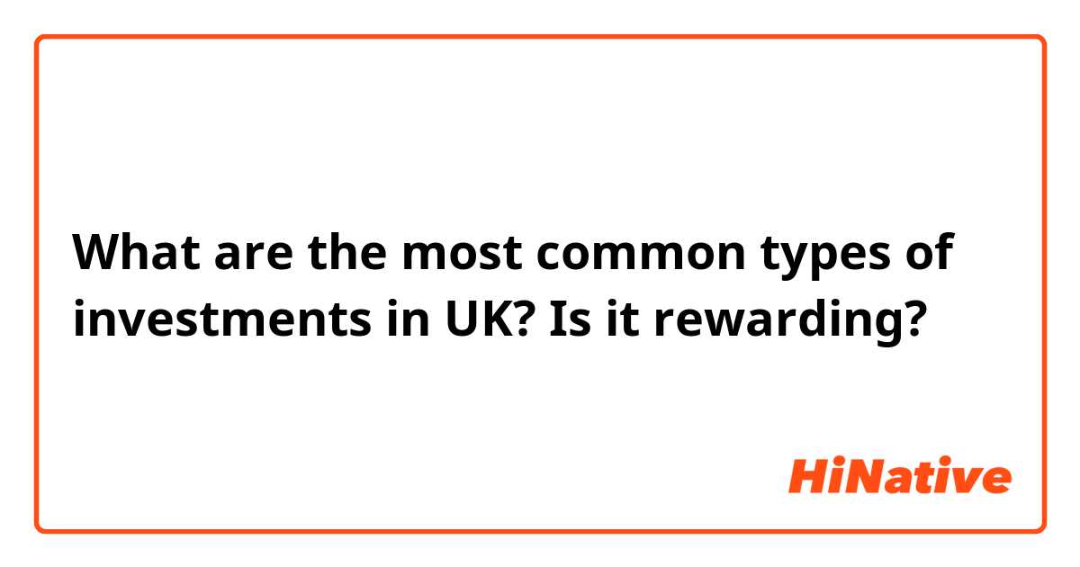 What are the most common types of investments in UK? Is it rewarding?