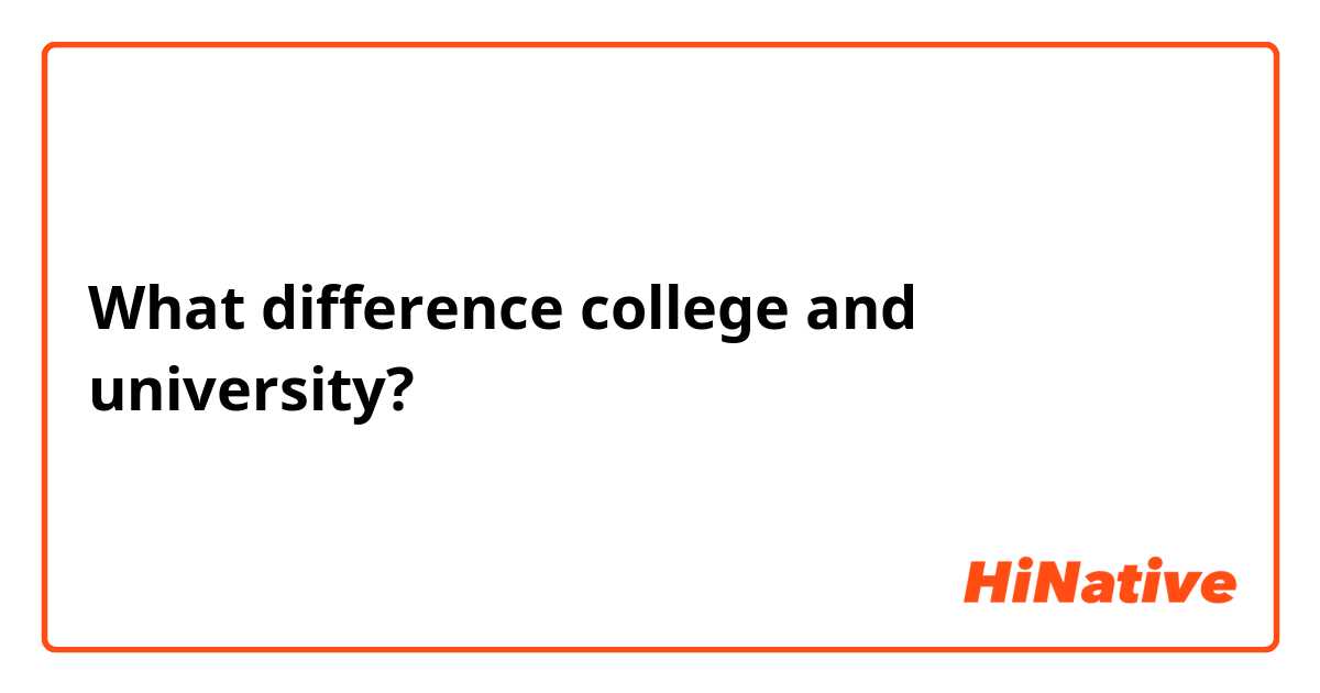 What difference college and university? 