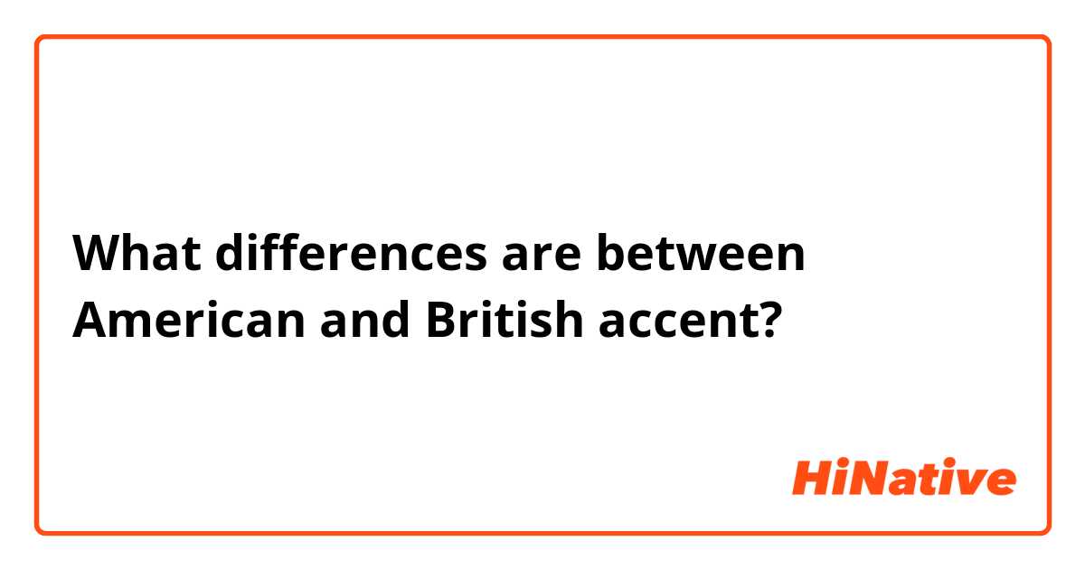 What differences are between American and British accent?