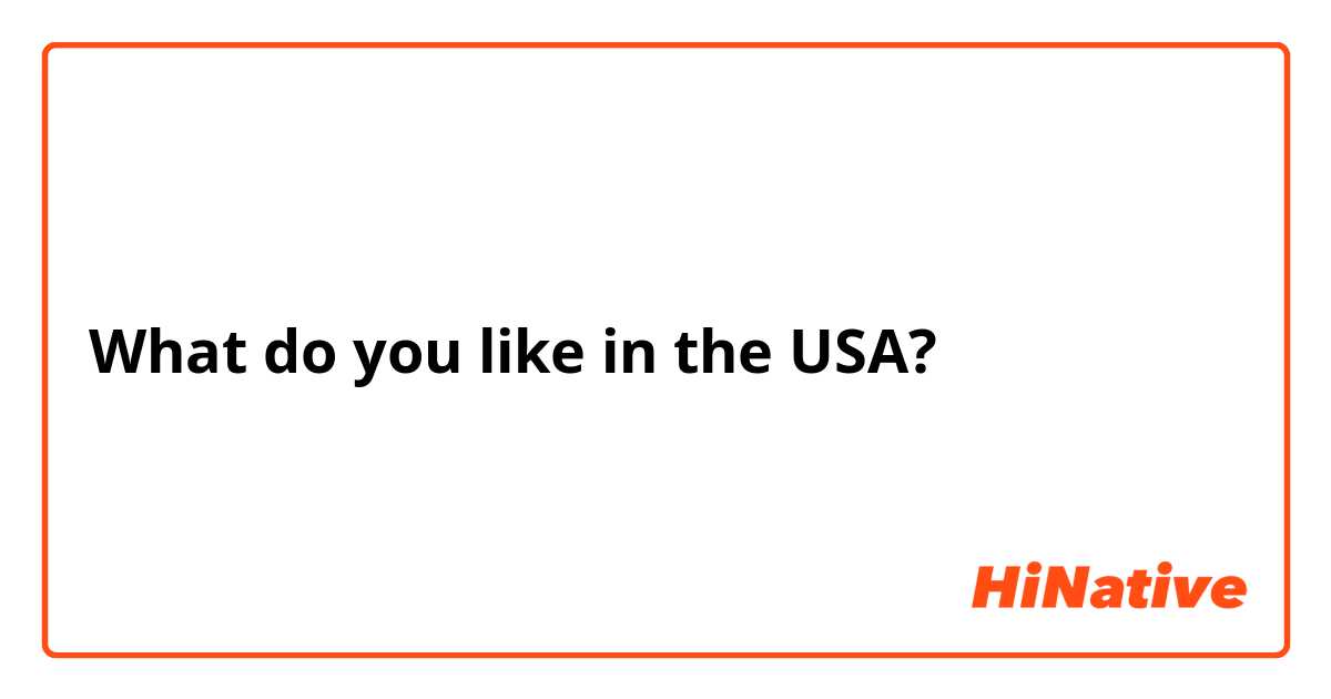 What do you like in the USA?