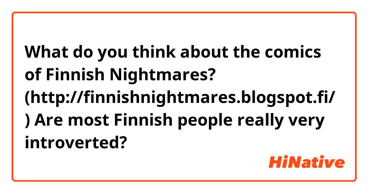 What do you think about the comics of Finnish Nightmares? (http://finnishnightmares.blogspot.fi/ ) Are most Finnish people really very introverted?
