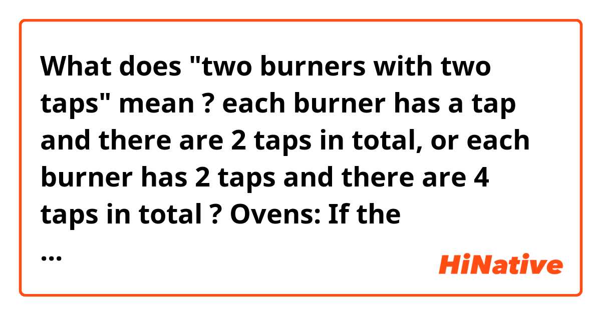 What does "two burners with two taps" mean ? each burner has a tap and there are 2 taps in total, or each burner has 2 taps and there are 4 taps in total ? Ovens: If the compartment has two burners with two taps, there may be two lighting points. 