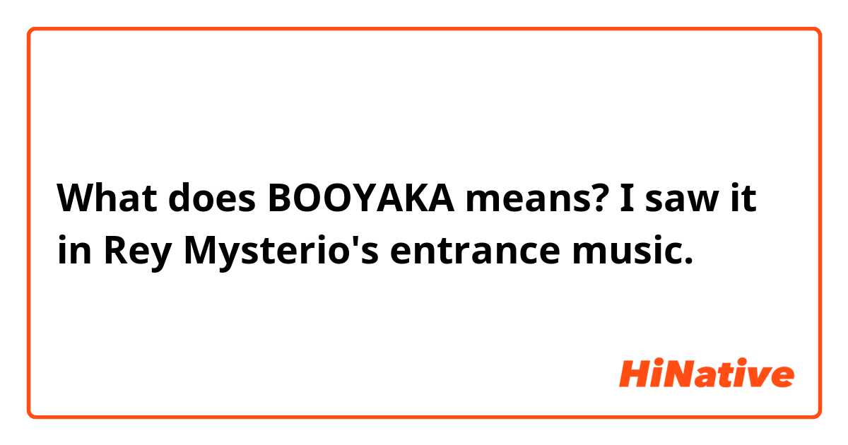 What does BOOYAKA means?  I saw it in Rey Mysterio's entrance music. 