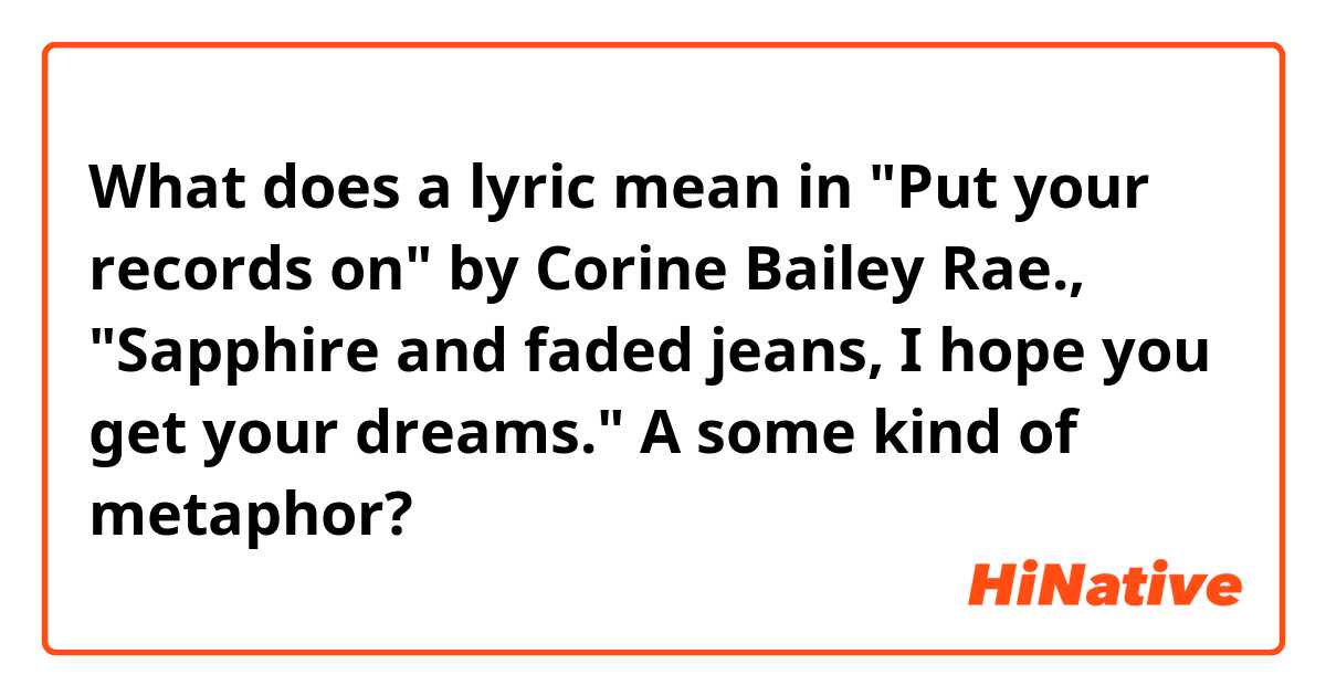 What does a lyric mean in "Put your records on" by Corine Bailey Rae.,  
"Sapphire and faded jeans, I hope you get your dreams."

A some kind of metaphor?