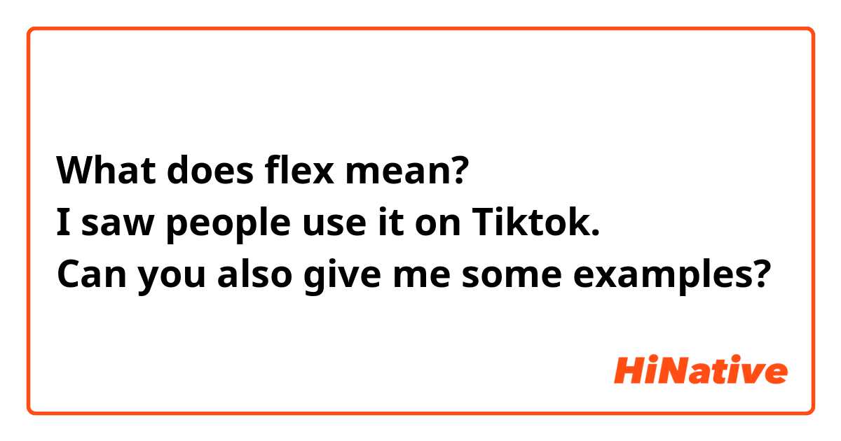 What does flex mean?
I saw people use it on Tiktok.
Can you also give me some examples?