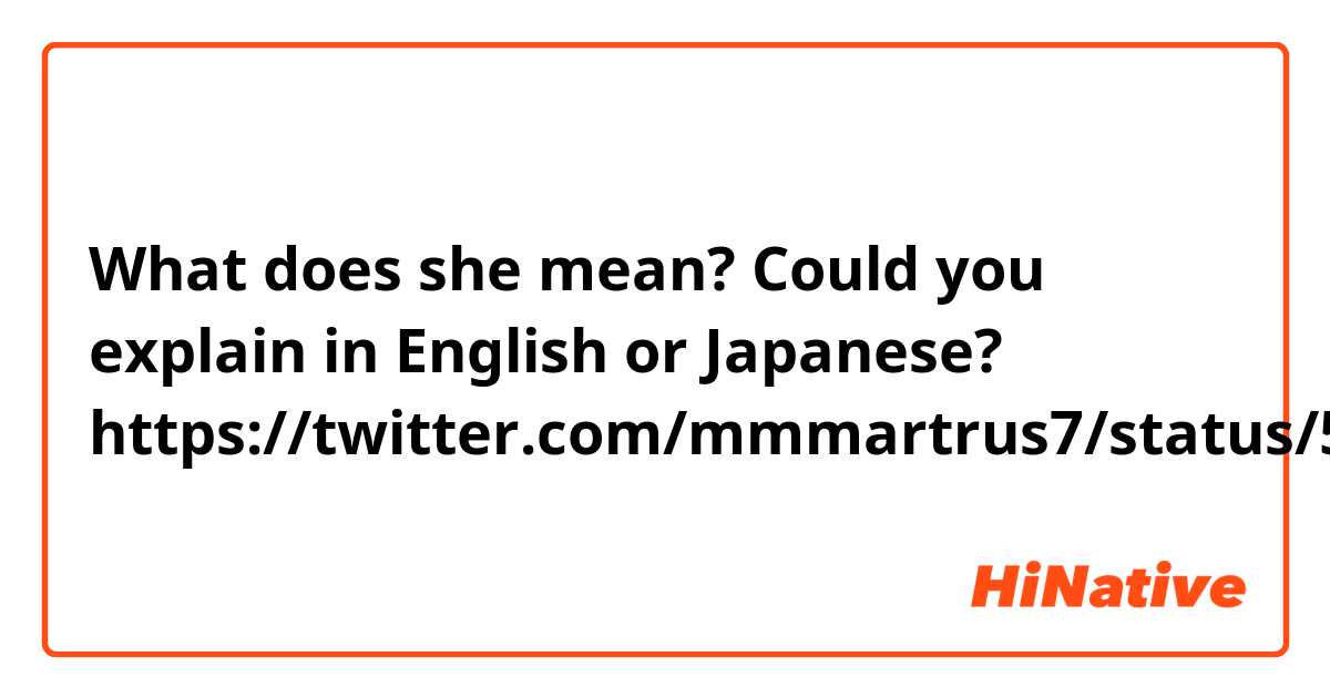 What does she mean?
Could you explain in English or Japanese?
https://twitter.com/mmmartrus7/status/537017917247078400


