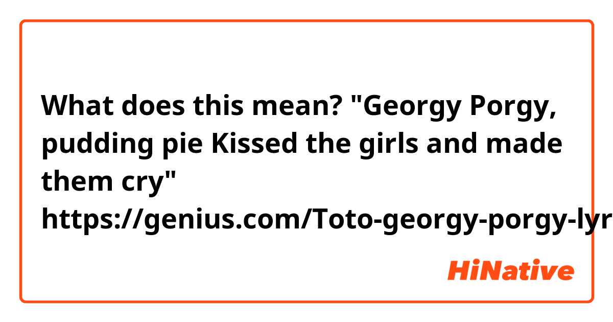 What does this mean?

"Georgy Porgy, pudding pie
Kissed the girls and made them cry"

https://genius.com/Toto-georgy-porgy-lyrics