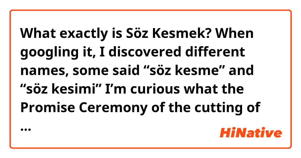 What exactly is Söz Kesmek? 
When googling it, I discovered different names, some said “söz kesme” and “söz kesimi” 

I’m curious what the Promise Ceremony of the cutting of the red ribbon connected to the two rings is officially called. Is “Söz Kesmek” the correct term when referring to that ceremony? 

Thanks 