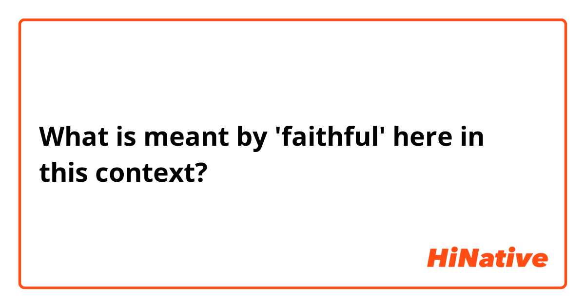 What is meant by 'faithful' here in this context?