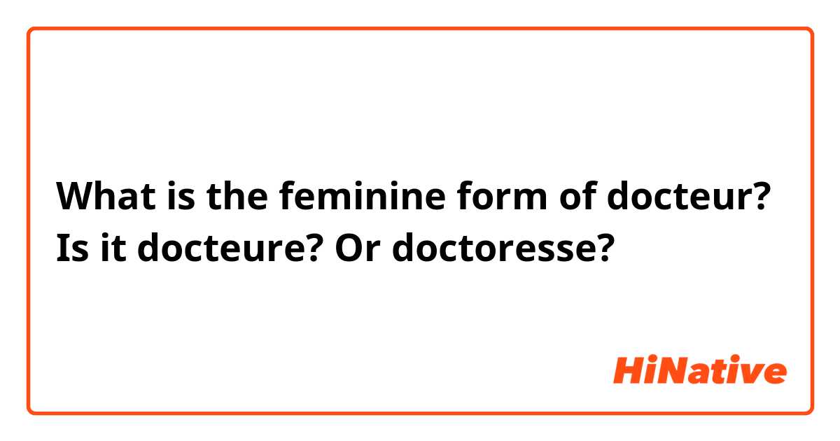 What is the feminine form of docteur?
Is it docteure? Or doctoresse?